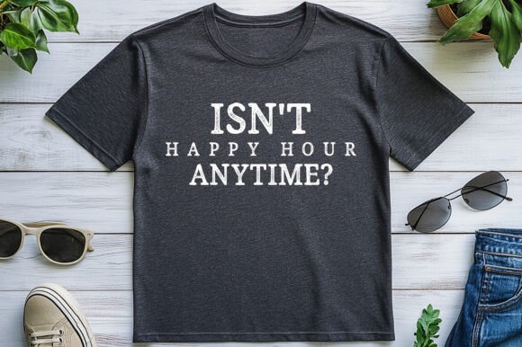 Isn't Happy Hour Anytime T-Shirt Design: A Designer's Asset